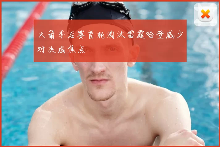 火箭季后赛首轮淘汰雷霆哈登威少对决成焦点