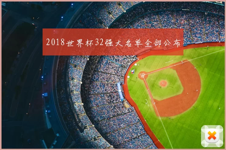 2018世界杯32强大名单全部公布