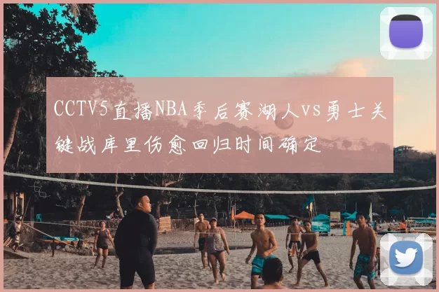 CCTV5直播NBA季后赛湖人vs勇士关键战库里伤愈回归时间确定