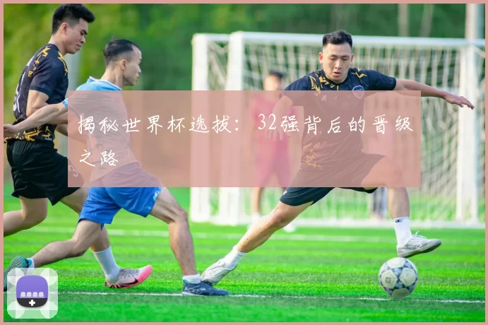 揭秘世界杯选拔:32强背后的晋级之路