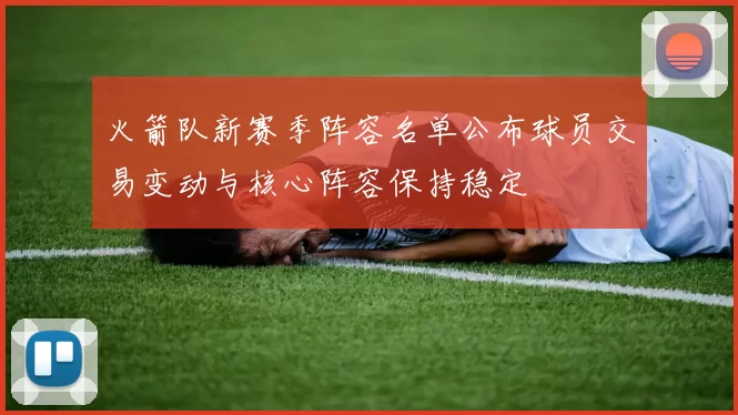 火箭队新赛季阵容名单公布球员交易变动与核心阵容保持稳定
