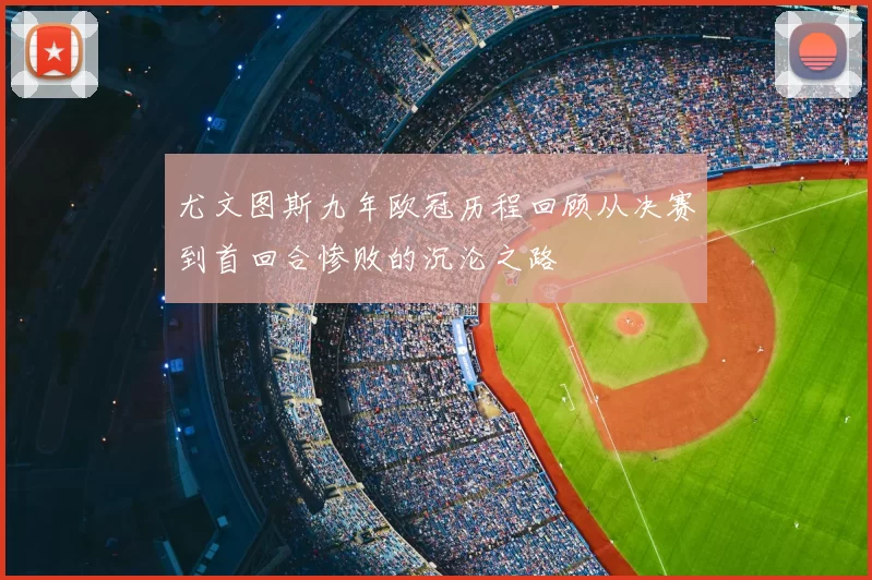 尤文图斯九年欧冠历程回顾从决赛到首回合惨败的沉沦之路