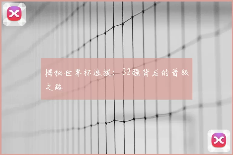 揭秘世界杯选拔:32强背后的晋级之路