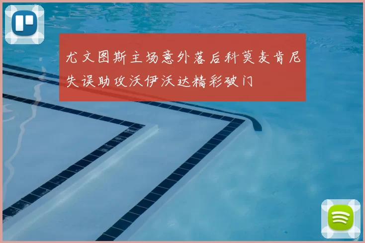 尤文图斯主场意外落后科莫麦肯尼失误助攻沃伊沃达精彩破门