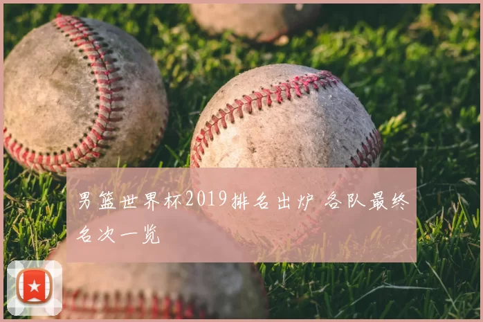 男篮世界杯2019排名出炉 各队最终名次一览