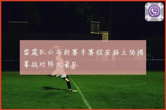 雷霆队公布新赛季赛程安排主场揭幕战对阵火箭队
