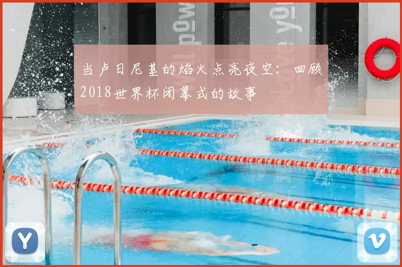 当卢日尼基的焰火点亮夜空:回顾2018世界杯闭幕式的故事