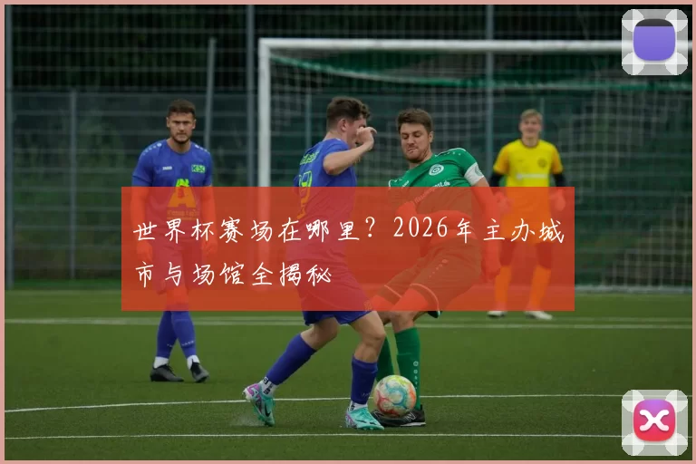 世界杯赛场在哪里？2026年主办城市与场馆全揭秘