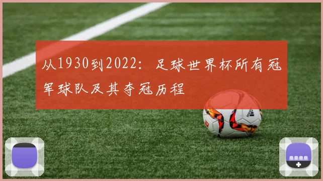 从1930到2022：足球世界杯所有冠军球队及其夺冠历程