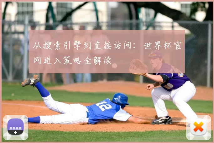 从搜索引擎到直接访问：世界杯官网进入策略全解读