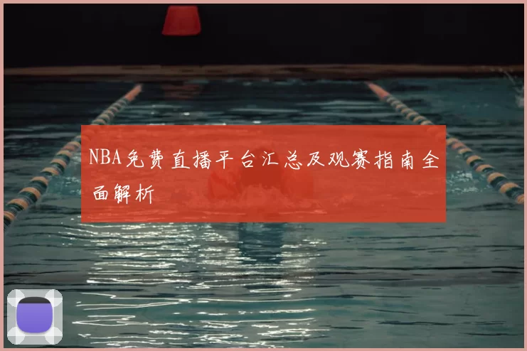NBA免费直播平台汇总及观赛指南全面解析
