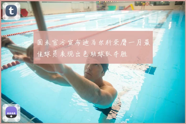 国米官方宣布迪马尔科荣膺一月最佳球员表现出色助球队夺胜