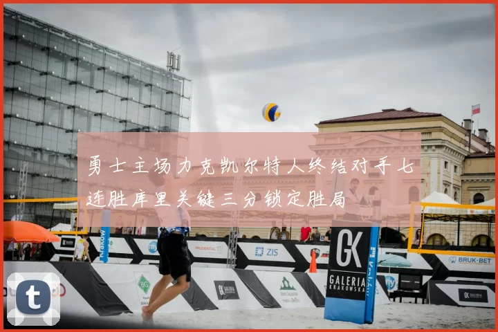勇士主场力克凯尔特人终结对手七连胜库里关键三分锁定胜局