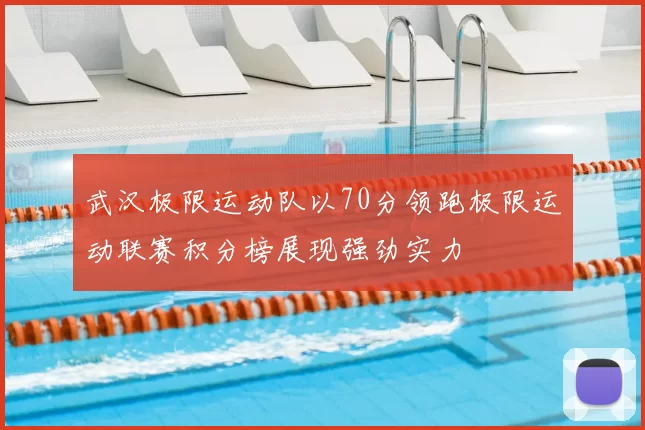 武汉极限运动队以70分领跑极限运动联赛积分榜展现强劲实力